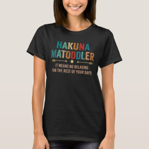 Hakuna Matoddler It Means No Relaxing For The Rest T-Shirt