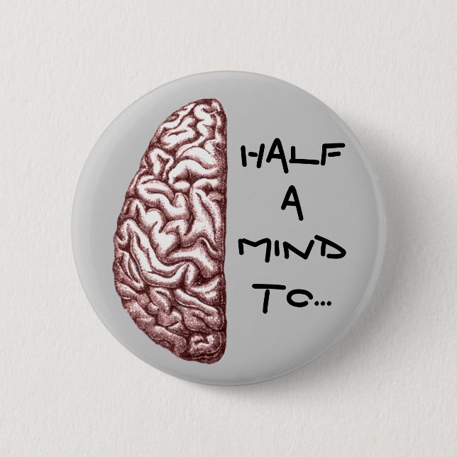Half a Mind Brain Anatomy Stressed Mad Funny Quote 2 Inch Round Button (Front)