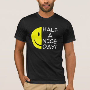 Half A Nice Day Funny T-Shirt Humour