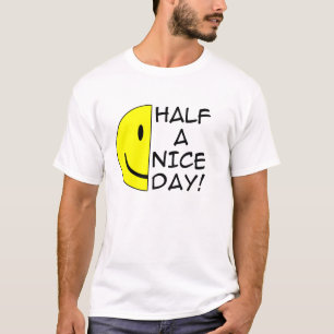 Half A Nice Day Funny T-Shirt Humour