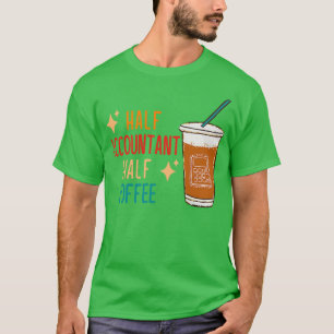 Half Accountant Half Coffee Accountant Gift Funny T-Shirt