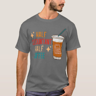 Half Accountant Half Coffee Accountant Gift Funny T-Shirt