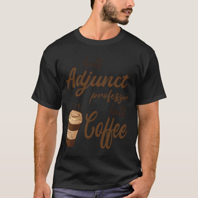 Half Adjunct Professor Half Coffee friends T-Shirt (Front)