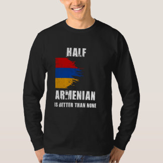 Half Armenian Is Better Than None Funny Armenia T-Shirt