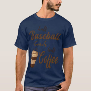 Half Baseball Coach Half Coffee boy T-Shirt