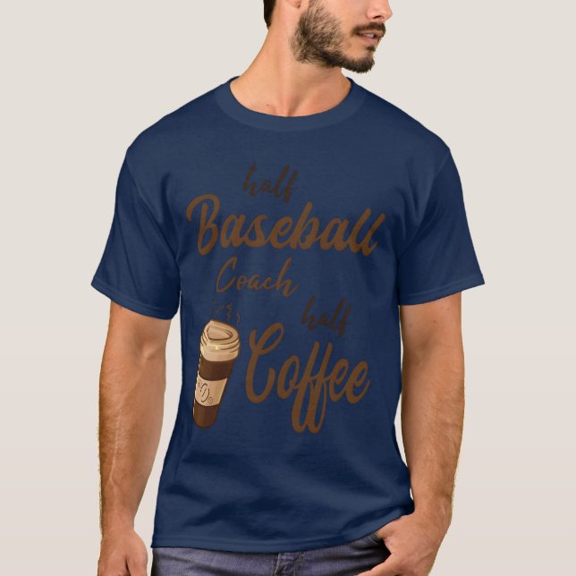 Half Baseball Coach Half Coffee boy T-Shirt (Front)