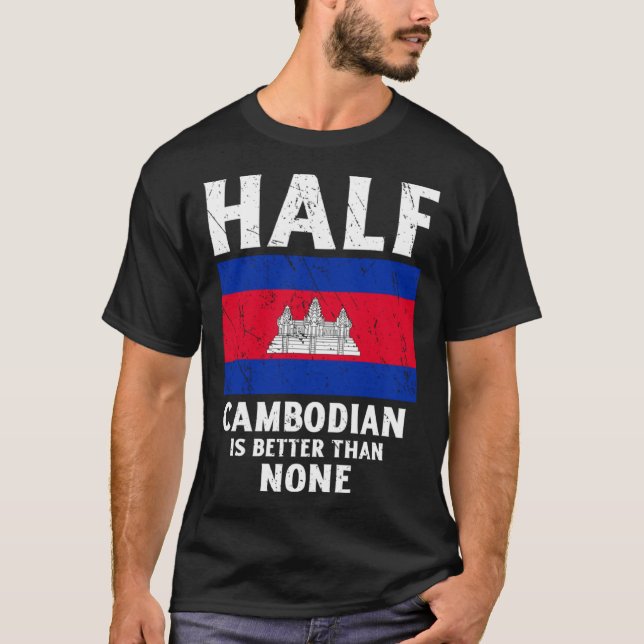 Half Cambodian Is Better Than None National Flag C T-Shirt (Front)