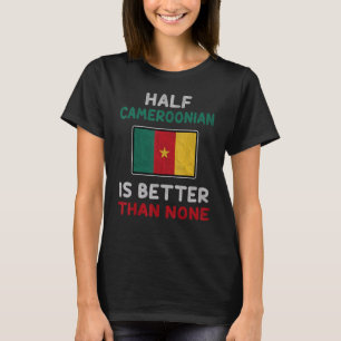 Half Cameroonian Is Better Than None Cameroon Flag T-Shirt