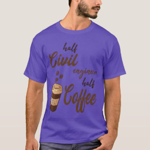 Half Civil Engineer Half Coffee funny T-Shirt