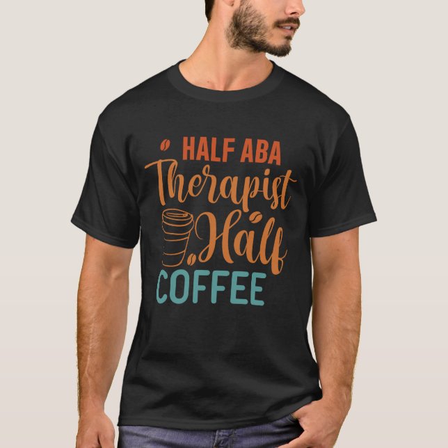 Half Coffee Half ABA Therapist - Behaviour Analyst T-Shirt (Front)