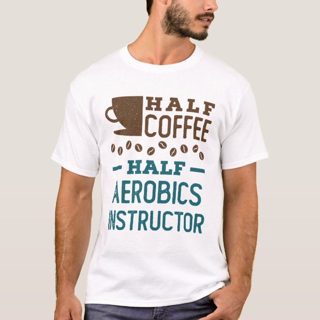 Half Coffee Half Aerobics Instructor T-Shirt (Front)