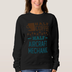 Half Coffee Half Aircraft Mechanic Aviation Techni Sweatshirt