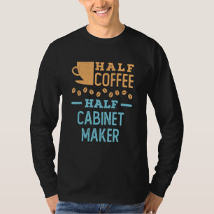 Half Coffee Half Cabinet Maker_1 T-Shirt