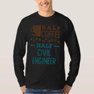 Half Coffee Half Civil Engineer T-Shirt