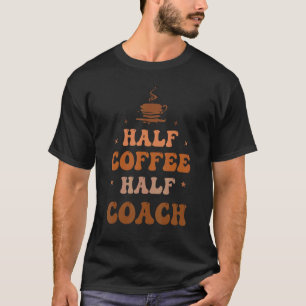 Half Coffee Half Coach Groovy Coffee Coach Life Ap T-Shirt