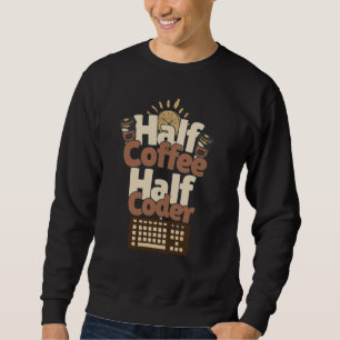 Half Coffee, Half Coder Sweatshirt
