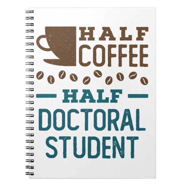 Half Coffee Half Doctoral Student Graduate PhD Notebook (Front)