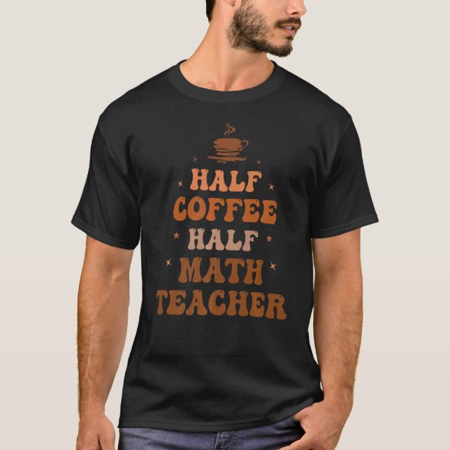 Half Coffee Half Math Teacher  Inspirational T-Shirt (Front)