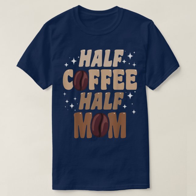 Half Coffee Half Mom Quotes Mom  T-Shirt (Design Front)