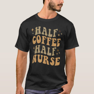 Half Coffee Half Nurse  Groovy Nurse Coffee  Women T-Shirt