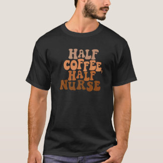 Half Coffee Half Nurse T-Shirt