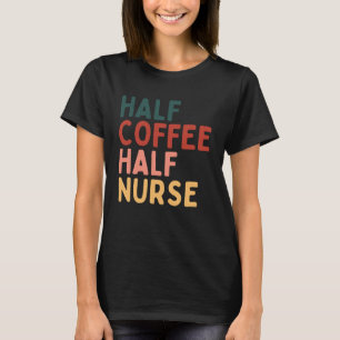 Half Coffee Half Nurse T-Shirt