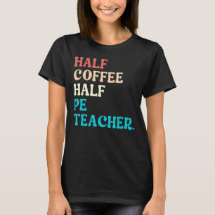 Half Coffee Half PE Teacher First Day Of School  T-Shirt
