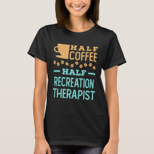 Half Coffee Half Recreation Therapist T-Shirt