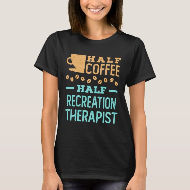 Half Coffee Half Recreation Therapist T-Shirt (Front)