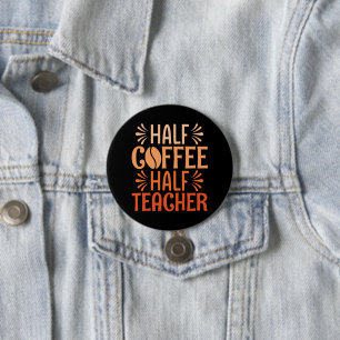 Half Coffee Half Teacher 3 Inch Round Button