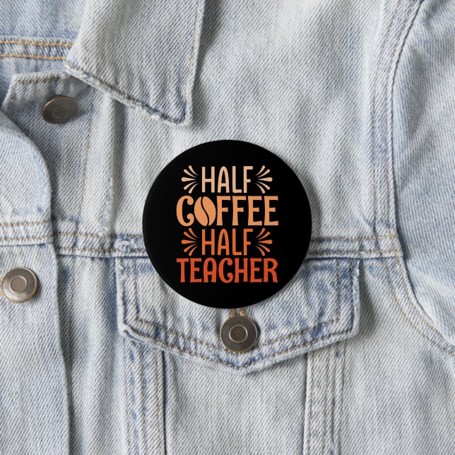 Half Coffee Half Teacher 3 Inch Round Button (In Situ)