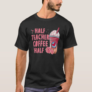 Half Coffee Half Teacher Back To School First Day T-Shirt