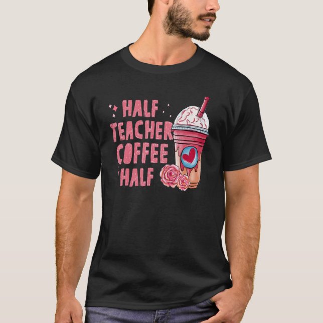 Half Coffee Half Teacher Back To School First Day  T-Shirt (Front)