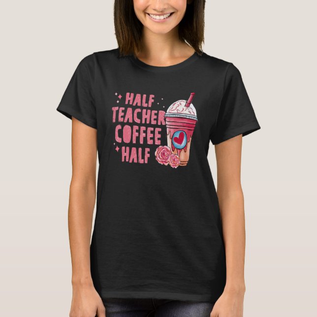 Half Coffee Half Teacher Back To School First Day  T-Shirt (Front)