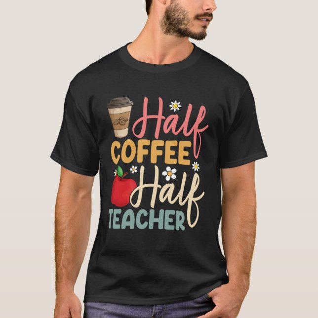 Half Coffee Half Teacher Back To School Inspiratio T-Shirt (Front)