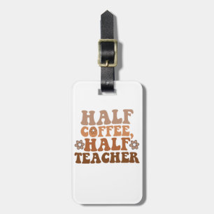 Half Coffee Half Teacher Back to School Teacher Luggage Tag