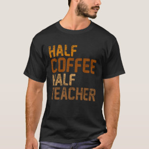 Half Coffee Half Teacher coffee drinker Barista Es T-Shirt