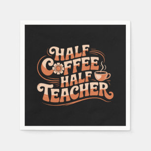 Half Coffee, Half Teacher - Coffee Lover Teacher Napkin