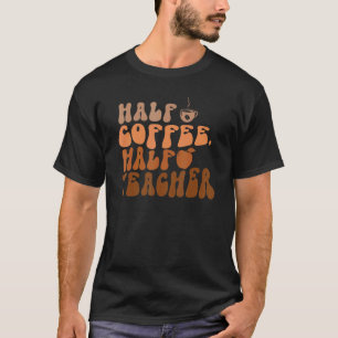 Half Coffee Half Teacher First Day Of School 1 T-Shirt
