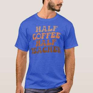 Half Coffee Half Teacher First Day Of School  T-Shirt