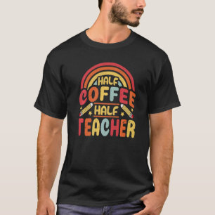 Half Coffee Half teacher First Day of School Teach T-Shirt