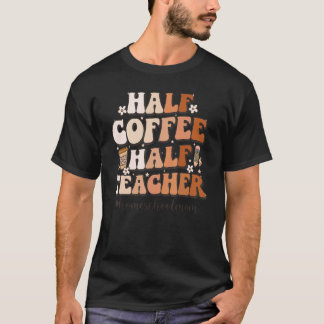Half Coffee Half Teacher Inspirational Quote homes T-Shirt