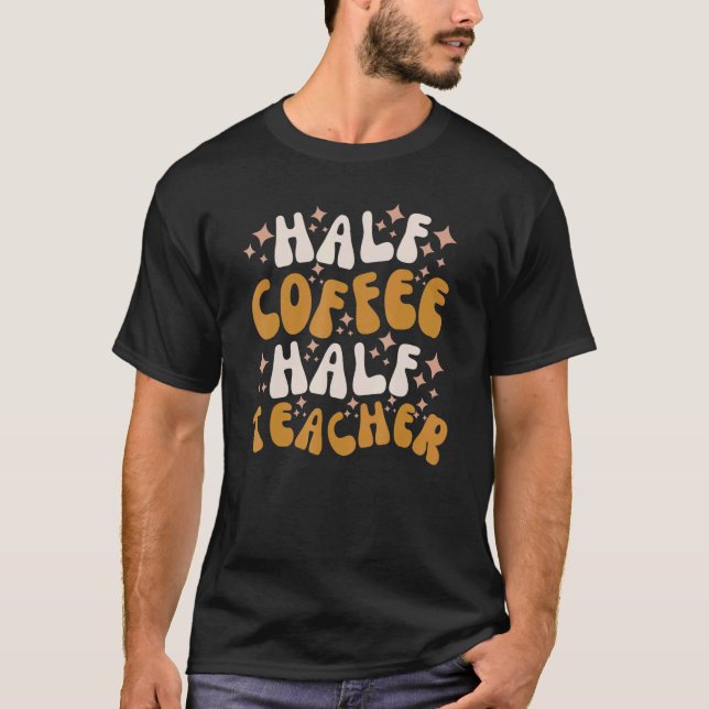 Half Coffee Half Teacher Retro Teacher Teaching T-Shirt (Front)