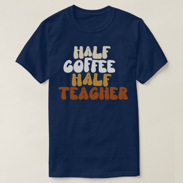 Half Coffee Half Teacher  T-Shirt (Design Front)