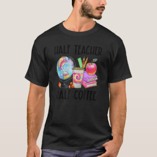 Half Coffee Half Teacher Teacher Inspirational T-Shirt
