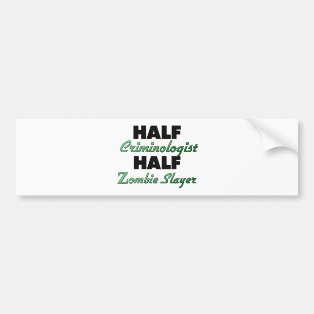Half Criminologist Half Zombie Slayer Bumper Sticker (Front)