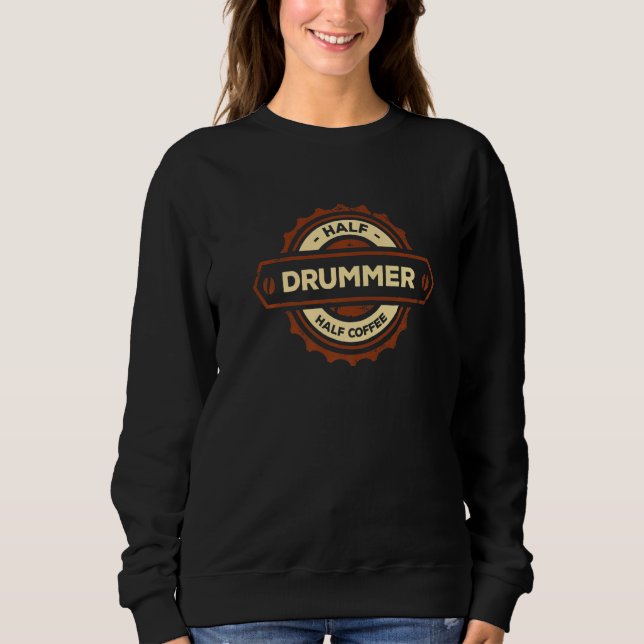 Half Drummer Half Coffee  Drum Player Humor Sweatshirt (Front)