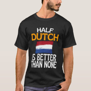 Half Dutch is Better Than None Funny Holland Quote T-Shirt