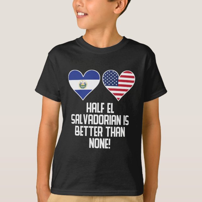 Half El Salvadorian Is Better Than None T-Shirt (Front)