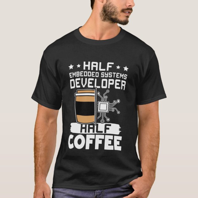 Half Embedded Systems Developer Half Coffee T-Shirt (Front)